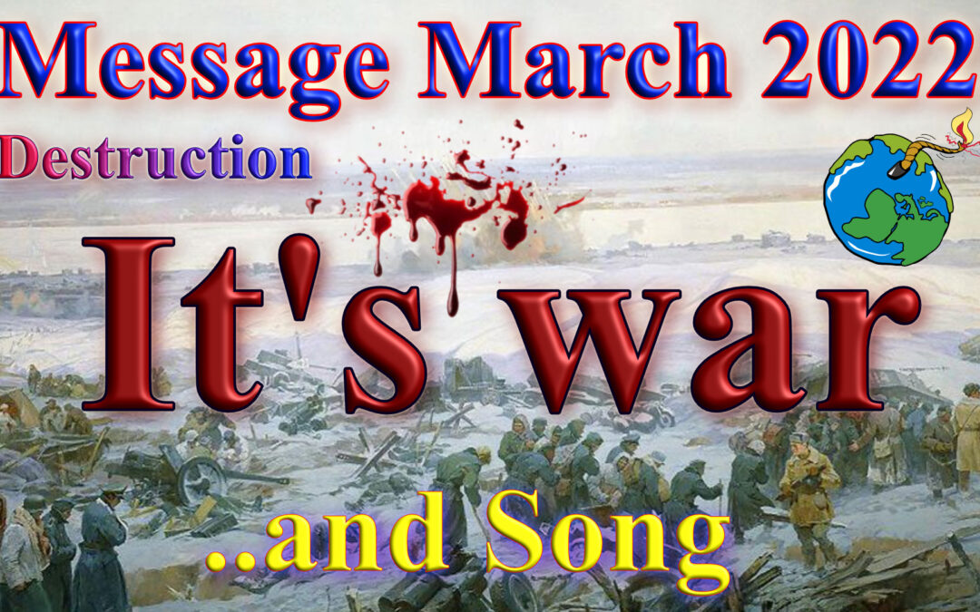 Message March 2022 It’s war – (with song)