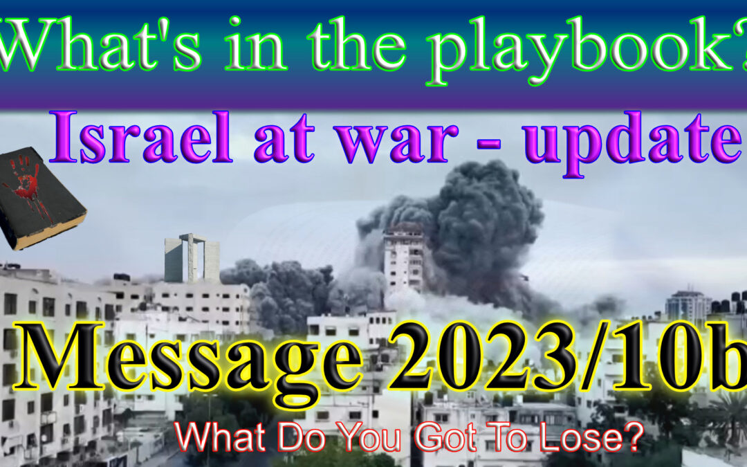 Message 2023/10b What’s in the Playbook? Israel @ war update