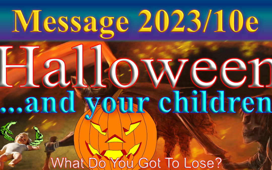 Message 2023-10e: Halloween and your children
