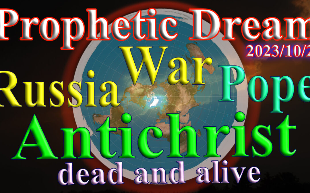Dream 2023/10/21 Russia, Antichrist, Pope, War, dead and alive