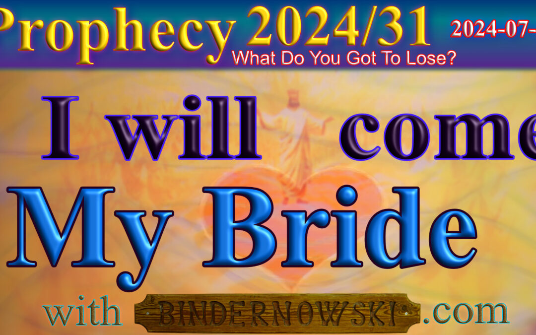 Prophetic Word 2024/07/26 I will come (for) My Bride…