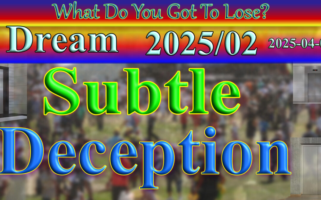 Dream 2025/04/03 More Subtle Deception with Distraction
