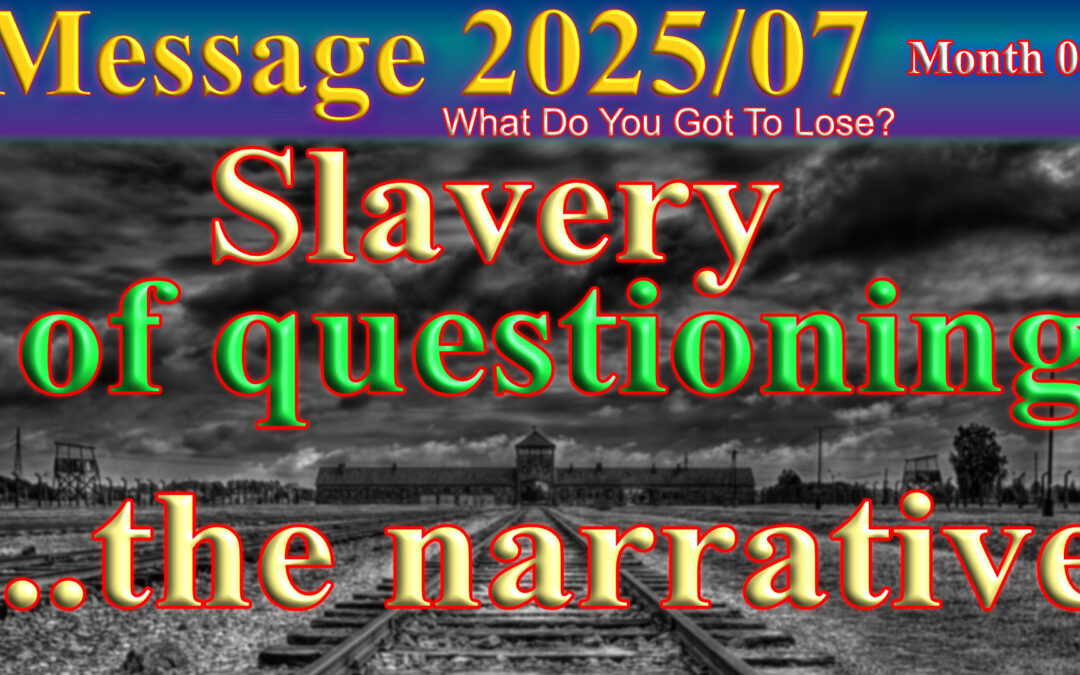 Message 2025-07 The Slavery of Questioning – the narrative