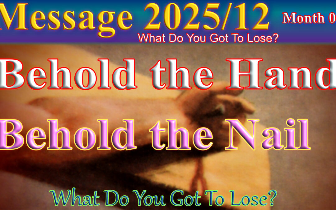 Message 2025/12 Behold the Hand, Behold the Nail