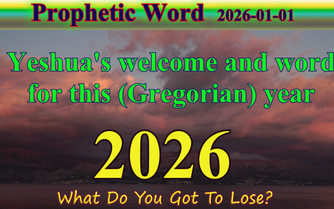 Welcome 2026 – Yeshua’s word for this (Gregorian) year
